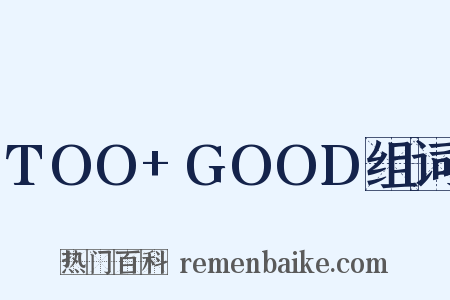 TOO+GOOD组词是什么意思的图片